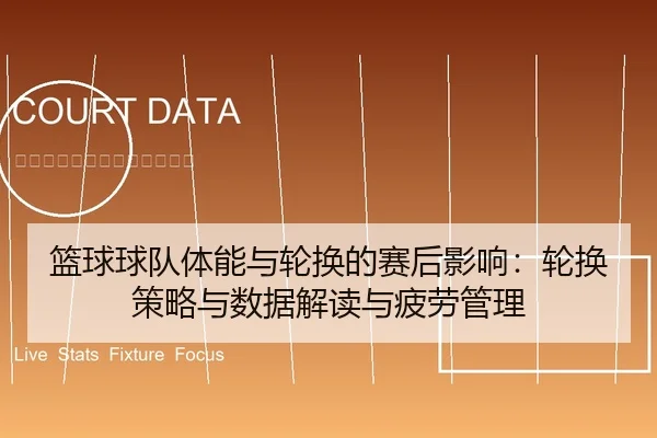 篮球球队体能与轮换的赛后影响：轮换策略与数据解读与疲劳管理