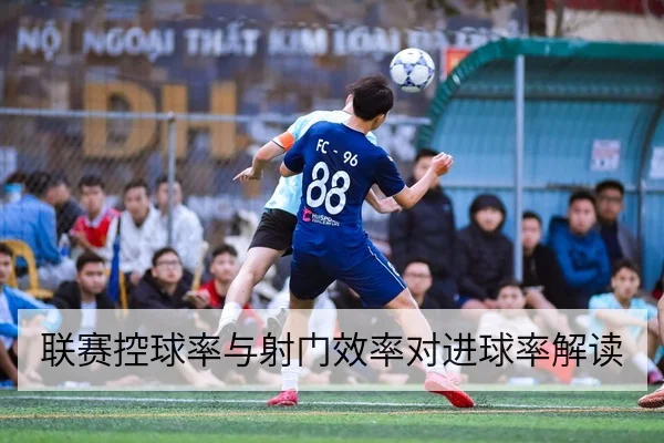联赛控球率与射门效率对进球率解读
